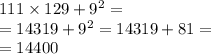 111 \times 129 + {9}^{2} = \\ = 14319 + {9}^{2} = 14319 + 81 = \\ = 14400