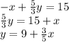 - x + \frac{5}{3} y = 15 \\ \frac{5}{3} y = 15 + x \\ y = 9 + \frac{3}{5} x