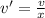 v' = \frac{v}{x}