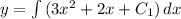 y= \int\limits{(3x^2+2x+C_{1})} \, dx