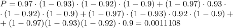 P=0.97\cdot(1-0.93)\cdot(1-0.92)\cdot(1-0.9)+(1-0.97)\cdot0.93\cdot\\ \cdot(1-0.92)\cdot(1-0.9)+(1-0.97)\cdot(1-0.93)\cdot 0.92\cdot(1-0.9)+\\ +(1-0.97)(1-0.93)(1-0.92)\cdot 0.9=0.0011108