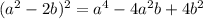 ( a^{2}-2b) ^{2} = a^{4} -4 a^{2} b+4 b^{2}