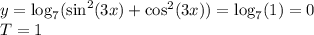 y = \log_7(\sin^2(3x) + \cos^2(3x)) = \log_7(1) = 0\\&#10;T = 1