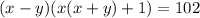 (x-y)(x(x+y)+1)=102