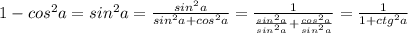 1-cos^2a = sin^2a= \frac{sin^2a}{sin^2a+cos^2a} = \frac{1}{ \frac{sin^2a}{sin^2a}+ \frac{cos^2a}{sin^2a} } = \frac{1}{1+ctg^2a}