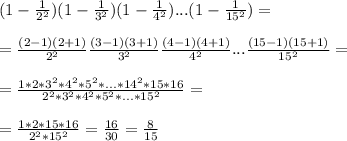 (1- \frac{1}{2^2})(1- \frac{1}{3^2})(1- \frac{1}{4^2})...(1- \frac{1}{15^2})=\\\\&#10;= \frac{(2-1)(2+1)}{2^2} \frac{(3-1)(3+1)}{3^2} \frac{(4-1)(4+1)}{4^2} ...\frac{(15-1)(15+1)}{15^2} =\\\\&#10;= \frac{1*2*3^2*4^2*5^2*...*14^2*15*16}{2^2*3^2*4^2*5^2*...*15^2} =\\\\=&#10; \frac{1*2*15*16}{2^2*15^2} = \frac{16}{30} = \frac{8}{15}