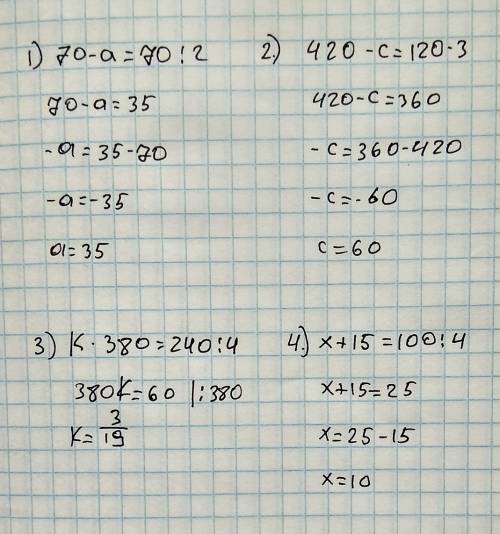 1) 70-a=70: 2 2) 420-c=120*3 3)k*380=240: 4 4)x+15=100: 4