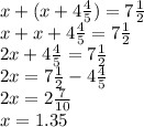 x + (x+4 \frac{4}{5}) =7 \frac{1}{2} \\x + x +4\frac{4}{5} =7\frac{1}{2} \\2x +4\frac{4}{5} =7 \frac{1}{2} \\2x = 7 \frac{1}{2} -4 \frac{4}{5} \\2x =2 \frac{7}{10} \\x = 1.35