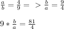 \frac{a}{b} = \frac{4}{9} =\ \textgreater \ \frac{b}{a} = \frac{9}{4} \\\\&#10; 9*\frac{b}{a} = \frac{81}{4}