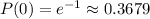 P(0)=e^{-1}\approx0.3679