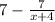 7-\frac{7}{x+4}