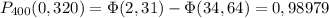 P_{400}(0,320)=\Phi(2,31)-\Phi(34,64)=0,98979