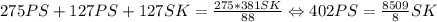 275PS+127PS+127SK= \frac{275*381SK}{88} \Leftrightarrow 402PS= \frac{8509}{8}SK