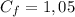 C_{f}=1,05