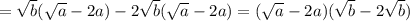 = \sqrt{b}( \sqrt{a} - 2a) - 2 \sqrt{b} (\sqrt{a} - 2a) = (\sqrt{a} - 2a)( \sqrt{b} - 2 \sqrt{b})