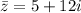 \bar{z}=5+12i