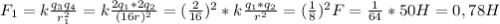 F_1=k \frac{q_3q_4}{r_1^2}=k \frac{2q_1*2q_2}{(16r)^2}= (\frac{2}{16})^2 *k \frac{q_1*q_2}{r^2}= (\frac{1}{8} )^2F=\frac{1}{64} * 50H = 0,78H