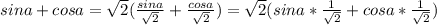 sin a+cosa= \sqrt{2} ( \frac{sin a}{ \sqrt{2} } + \frac{cosa}{ \sqrt{2} } )=\sqrt{2}(sina * \frac{1}{\sqrt{2}} +cosa * \frac{1}{\sqrt{2}} )