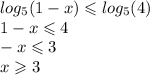 log_{5}(1 - x) \leqslant log_{5}(4) \\ 1 - x \leqslant 4 \\ - x \leqslant 3 \\x \geqslant 3