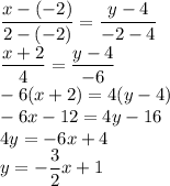 \dfrac{x-(-2)}{2-(-2)} =\dfrac{y-4}{-2-4}\\\dfrac{x+2}{4} =\dfrac{y-4}{-6} \\-6(x+2) =4(y-4)\\-6x-12=4y-16\\4y=-6x+4\\ y=-\dfrac{3}{2} x+1