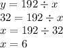 y = 192 \div x \\ 32 = 192 \div x \\ x = 192 \div 32 \\ x = 6