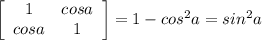 \left[\begin{array}{cc}1&cos a\\cos a&1\end{array}\right] =1-cos^{2}a=sin^{2} a