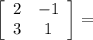 \left[\begin{array}{cc}2&-1\\3&1\end{array}\right] =