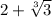 2+\sqrt[3]{3}