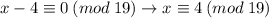 x-4\equiv0\:(mod\:19)\to x\equiv4\:(mod\:19)