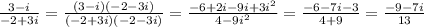 \frac{3 - i}{ - 2 + 3i} = \frac{(3 - i)( - 2 - 3i)}{( - 2 + 3i)( - 2 - 3i)} = \frac{ - 6 + 2i - 9i + 3 {i}^{2} }{4 - 9 {i}^{2} } = \frac{ - 6 - 7i - 3}{4 + 9} = \frac{ - 9 - 7i}{13}