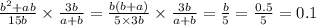 \frac{ {b}^{2} + ab }{15b} \times \frac{3b}{a + b} = \frac{b(b + a)}{5 \times 3b} \times \frac{3b}{a + b} = \frac{b}{5} = \frac{0.5}{5} = 0.1