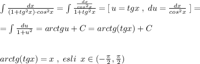 \int \frac{dx}{(1+tg^2x)\cdot cos^2x}=\int \frac{\frac{dx}{cos^2x}}{1+tg^2x}=[\, u=tgx\; ,\; du=\frac{dx}{cos^2x}\; ]=\\\\=\int \frac{du}{1+u^2}=arctgu+C=arctg(tgx)+C\\\\\\arctg(tgx)=x\; ,\; esli\; \; x\in (-\frac{\pi}{2},\frac{\pi }{2})