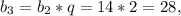 b_{3} = b_{2}*q = 14*2 = 28,