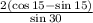 \frac{2( \cos15 - \sin15)}{ \sin30 }