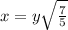 x = y \sqrt{ \frac{7}{5} }