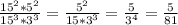 \frac{15^{2}*5^{2}}{15^{3}*3^{3}} = \frac{5^{2}}{15*3^{3}} =\frac{5}{3^{4}} = \frac{5}{81}