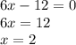 6x-12=0 \\ 6x=12 \\ x=2