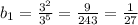 b_{1}=\frac{3^{2}}{3^{5}} =\frac{9}{243} =\frac{1}{27}