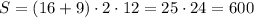 S=(16+9) \cdot 2 \cdot 12=25 \cdot 24=600\\