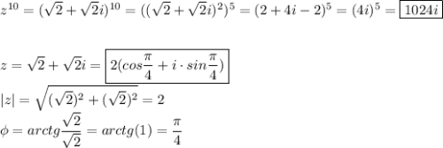 z^{10}=(\sqrt{2}+\sqrt{2}i) ^{10 }=((\sqrt{2}+\sqrt{2}i)^{2}) ^5=(2+4i-2)^5=(4i)^5=\boxed{1024i}\\ \\ \\ z= \sqrt{2}+\sqrt{2}i=\boxed{2(cos\dfrac{\pi}{4}+i\cdot sin \dfrac{\pi}{4})} \\ |z|=\sqrt{(\sqrt{2})^2+(\sqrt{2})^2} =2 \\ \phi=arctg\dfrac{\sqrt{2}}{\sqrt{2}} =arctg (1)=\dfrac{\pi}{4}