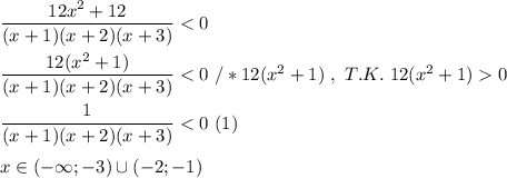 \dfrac{12x^{2} + 12}{(x+1)(x+2)(x+3)} < 0 \\ \\ \dfrac{12(x^{2} + 1)}{(x+1)(x+2)(x+3)} < 0 \ / * 12(x^{2} + 1) \ , \ T.K. \ 12(x^{2} + 1) 0 \\ \\ \dfrac{1}{(x+1)(x+2)(x+3)} < 0 \ (1) \\ \\ x\in (-\infty ; -3)\cup (-2;-1)