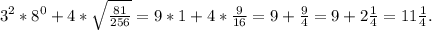 3^{2} *8^{0} + 4*\sqrt{\frac{81}{256}} = 9*1 + 4*\frac{9}{16} = 9 + \frac{9}{4} = 9 + 2\frac{1}{4} = 11\frac{1}{4} .