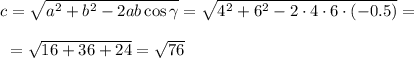 c=\sqrt{a^2+b^2-2ab \cos \gamma} =\sqrt{4^2+6^2-2\cdot4\cdot 6 \cdot(-0.5) } = \\\\ {} \ =\sqrt{16+36+24 } =\sqrt{76}