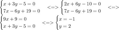 \begin {cases} x+3y-5=0 \\ 7x-6y+19=0 \end {cases} \begin {cases} 2x+6y-10=0 \\ 7x-6y+19=0 \end {cases} \\ \begin {cases} 9x+9=0 \\ x+3y-5=0 \end {cases} \begin {cases} x=-1 \\ y=2 \end {cases}