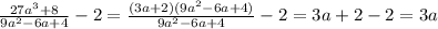 \frac{27a^{3}+8}{9a^{2}-6a+4} -2 = \frac{(3a+2)(9a^{2}-6a+4)}{9a^{2}-6a+4} -2 = 3a +2 -2 = 3a