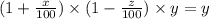 (1 + \frac{x}{100} ) \times (1 - \frac{z}{100} ) \times y = y \\