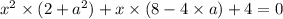 {x}^{2} \times (2 + {a}^{2} ) + x \times (8 - 4 \times a) + 4 = 0