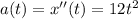 a(t)=x''(t)=12t^2