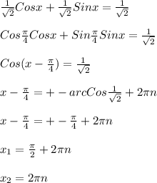 \frac{1}{\sqrt{2}}Cosx+\frac{1}{\sqrt{2}}Sinx=\frac{1}{\sqrt{2}}}\\\\Cos\frac{\pi}{4}Cosx+Sin\frac{\pi}{4}Sinx=\frac{1}{\sqrt{2}} \\\\Cos(x-\frac{\pi}{4})=\frac{1}{\sqrt{2}}\\\\x-\frac{\pi}{4}=+-arcCos\frac{1}{\sqrt{2}} +2\pi n\\\\ x-\frac{\pi}{4}=+-\frac{\pi}{4}+2\pi n\\\\x_{1}=\frac{\pi}{2} +2\pi n\\\\x_{2}=2\pi n