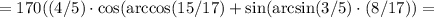 =170((4/5)\cdot \cos(\arccos(15/17)+\sin(\arcsin(3/5)\cdot (8/17))=